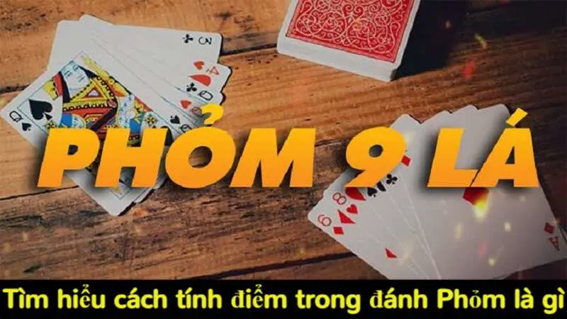 Tìm hiểu cách tính điểm trong đánh Phỏm là gì?