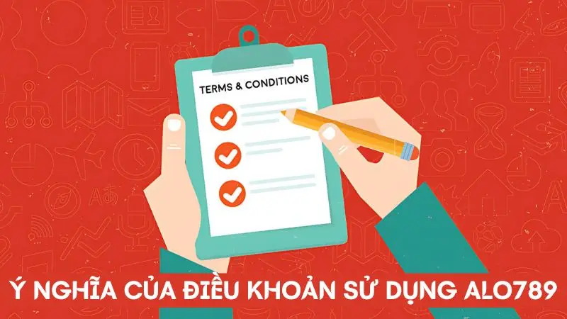 Ý nghĩa của điều khoản sử dụng Alo789