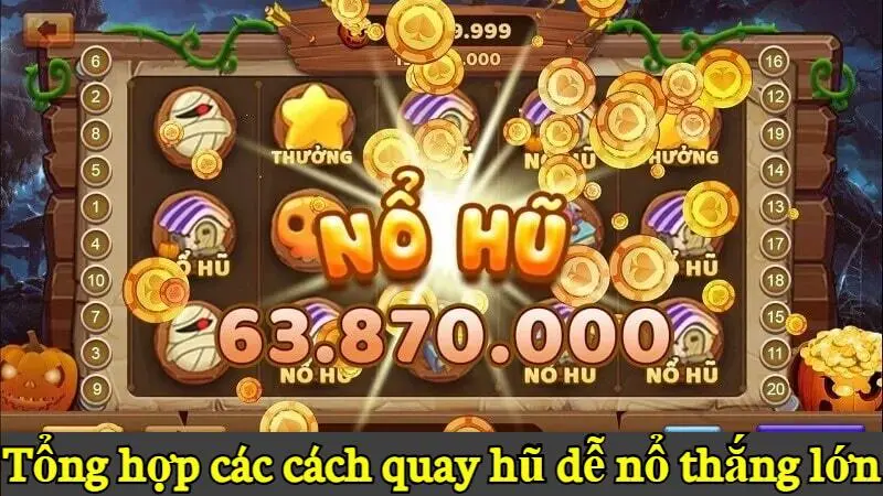 Tổng hợp các cách quay hũ dễ nổ thắng lớn